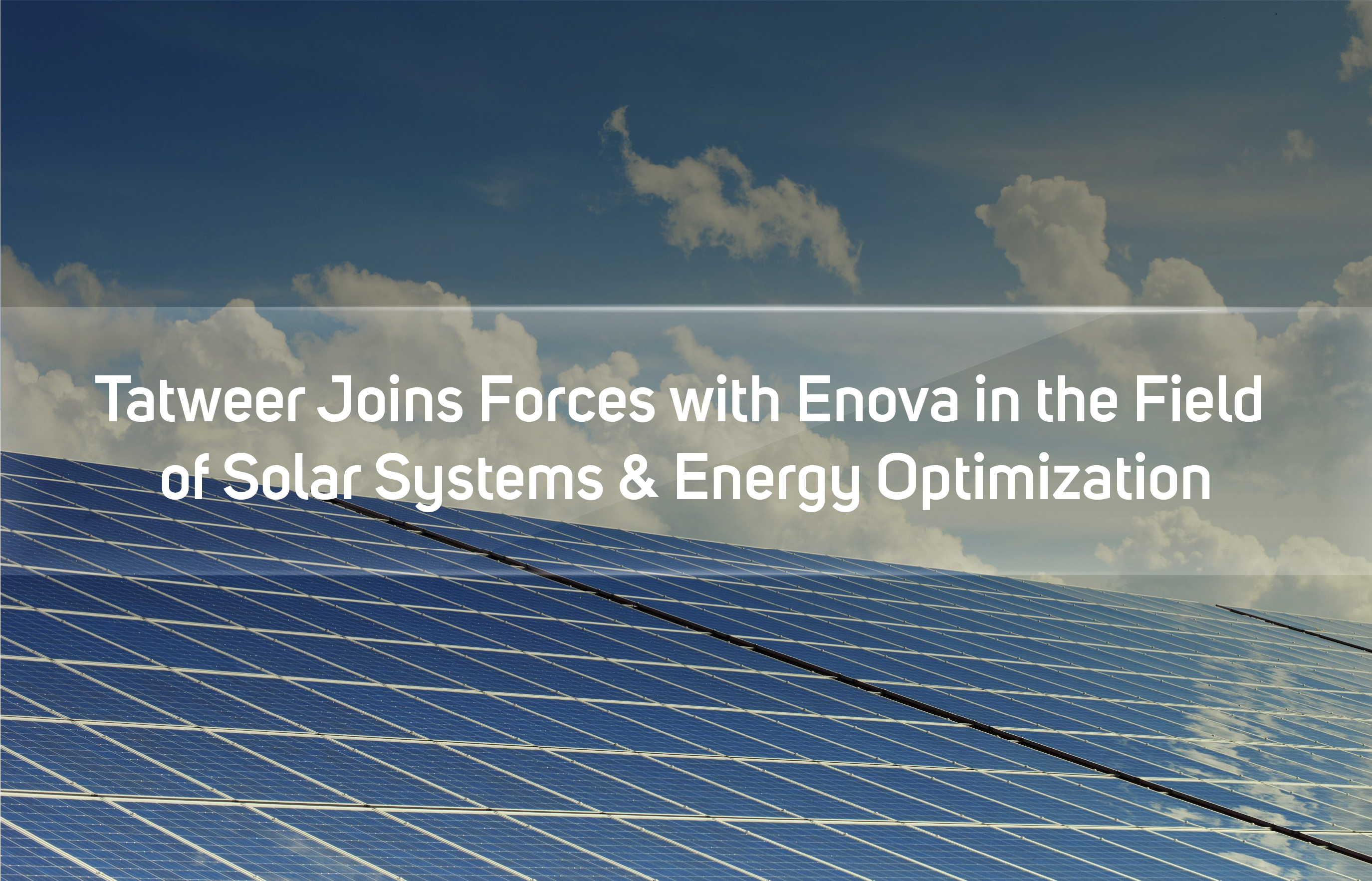 Tatweer Joins Forces with Enova in the Field of Solar Systems & Energy Optimization